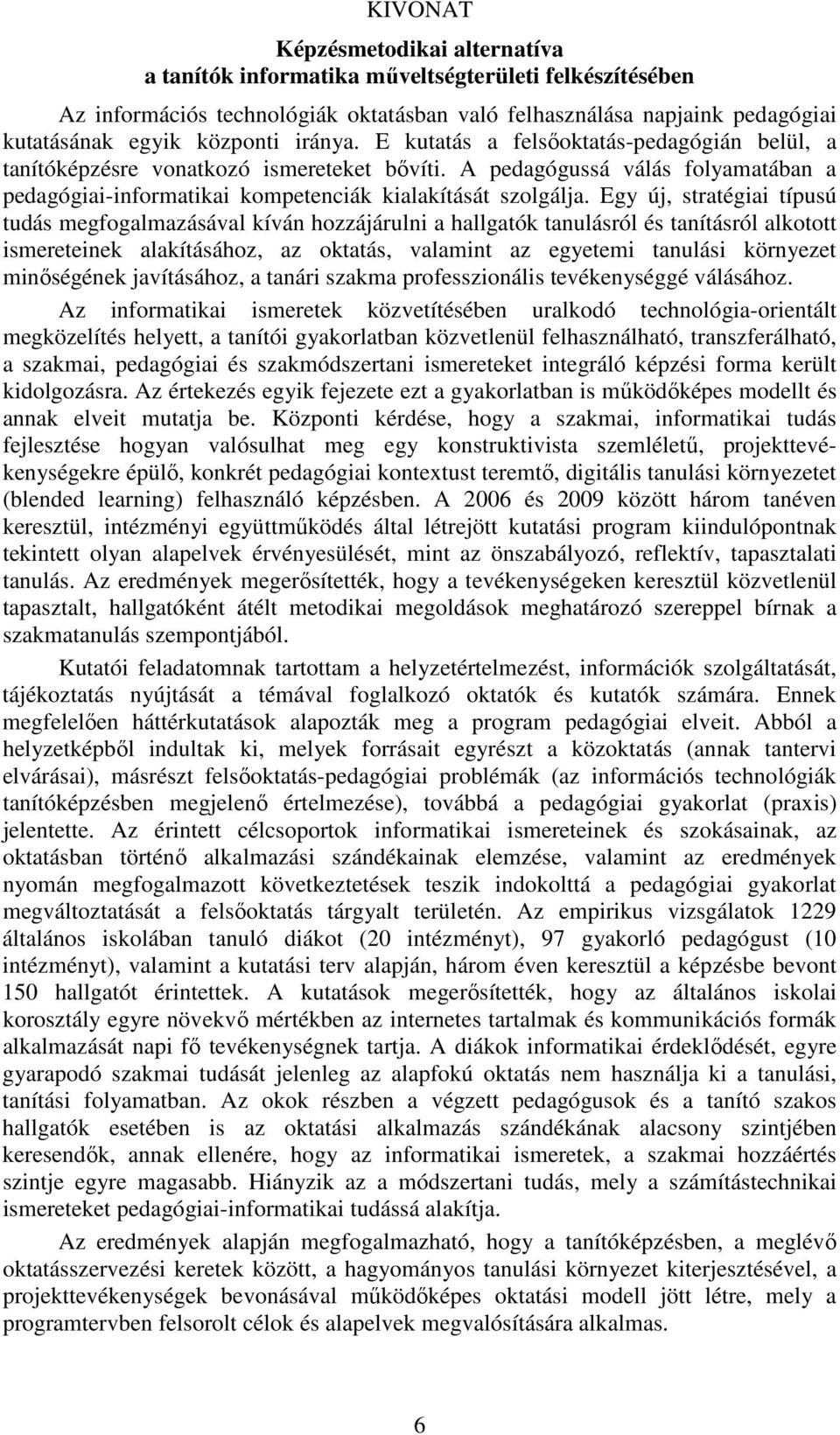 Egy új, stratégiai típusú tudás megfogalmazásával kíván hozzájárulni a hallgatók tanulásról és tanításról alkotott ismereteinek alakításához, az oktatás, valamint az egyetemi tanulási környezet