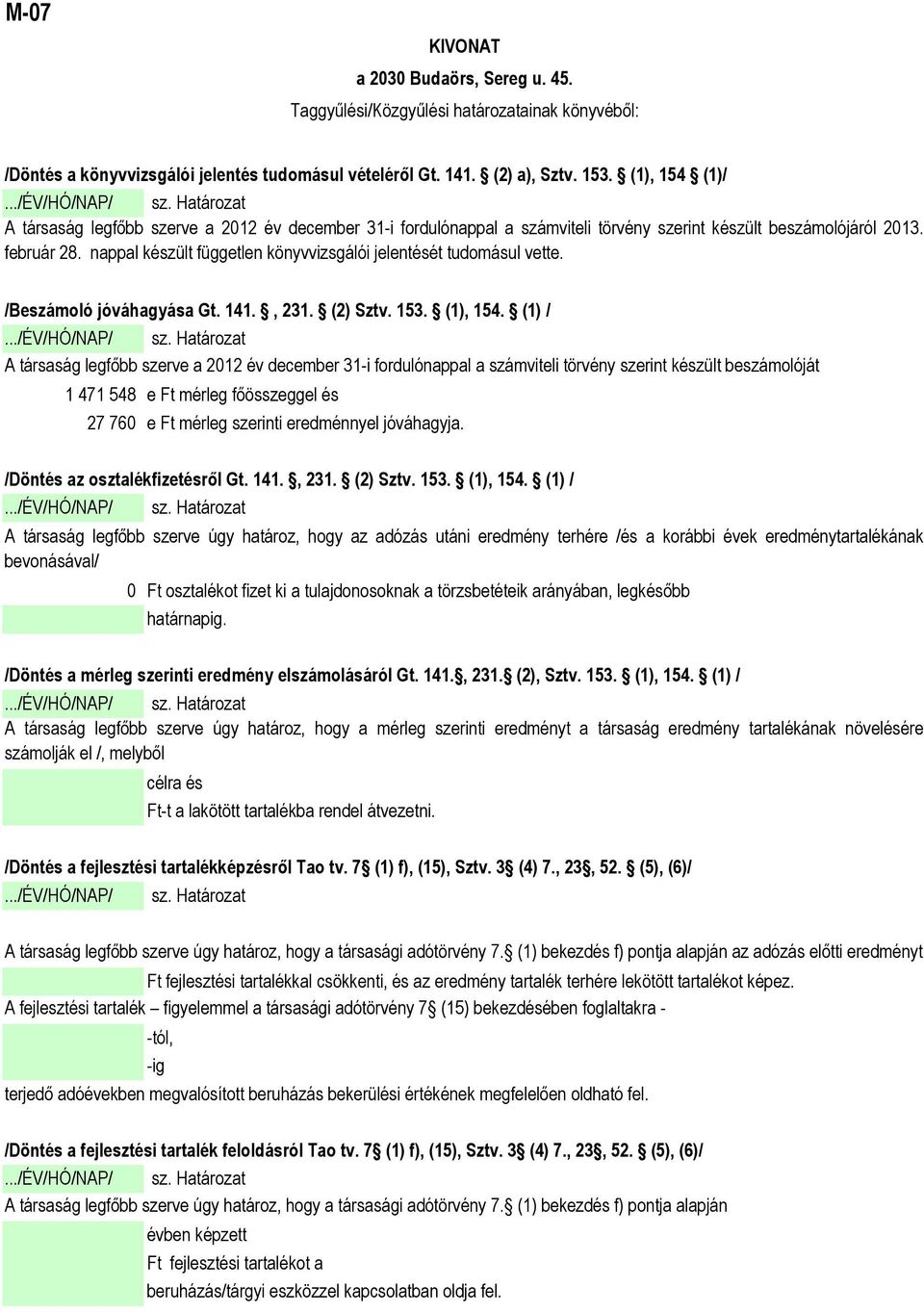 nappal készült független könyvvizsgálói jelentését tudomásul vette. /Beszámoló jóváhagyása Gt. 141., 231. (2) Sztv. 153. (1), 154. (1) /.../ÉV/HÓ/NAP/ sz.