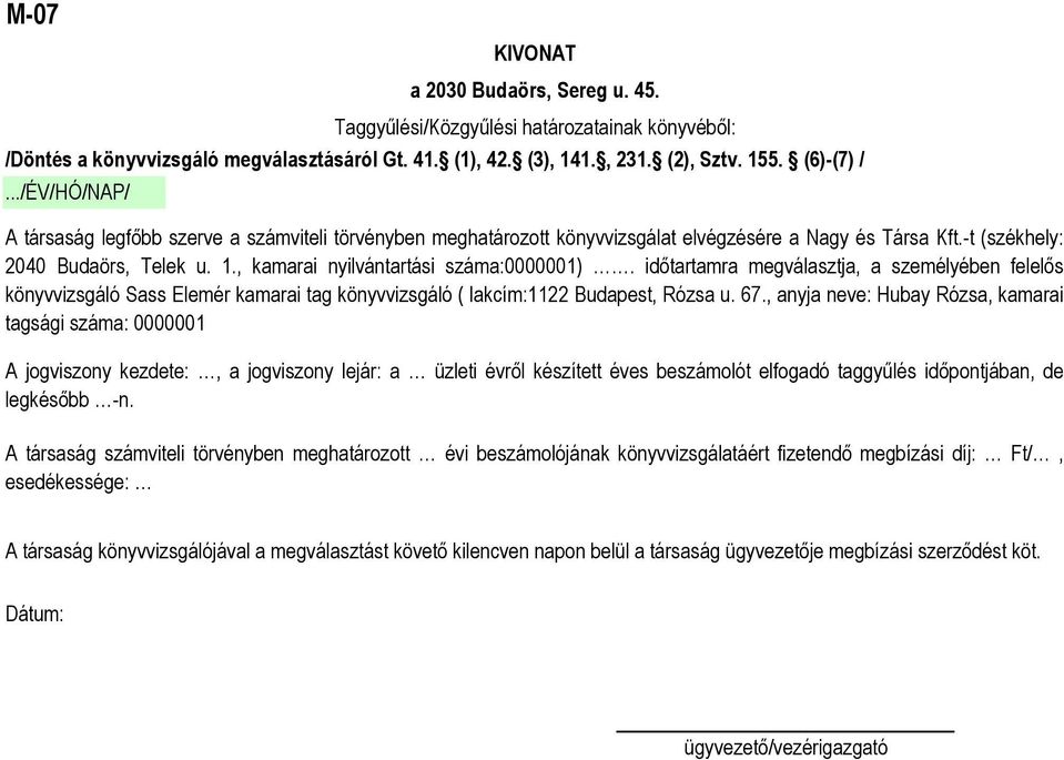 időtartamra megválasztja, a személyében felelős könyvvizsgáló Sass Elemér kamarai tag könyvvizsgáló ( lakcím:1122 Budapest, Rózsa u. 67.