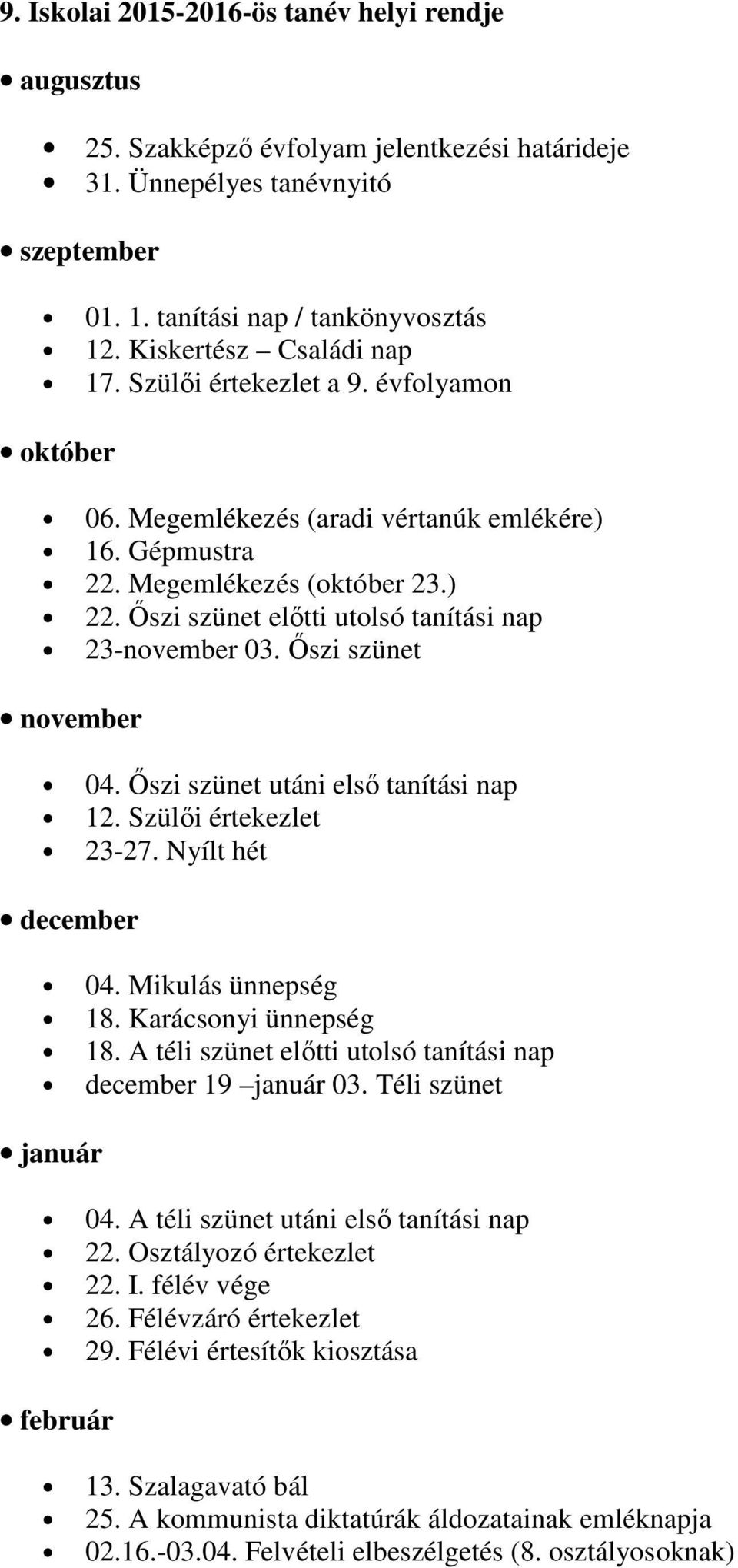 Őszi szünet november 04. Őszi szünet utáni első tanítási nap 12. Szülői értekezlet 23-27. Nyílt hét december 04. Mikulás ünnepség 18. Karácsonyi ünnepség 18.