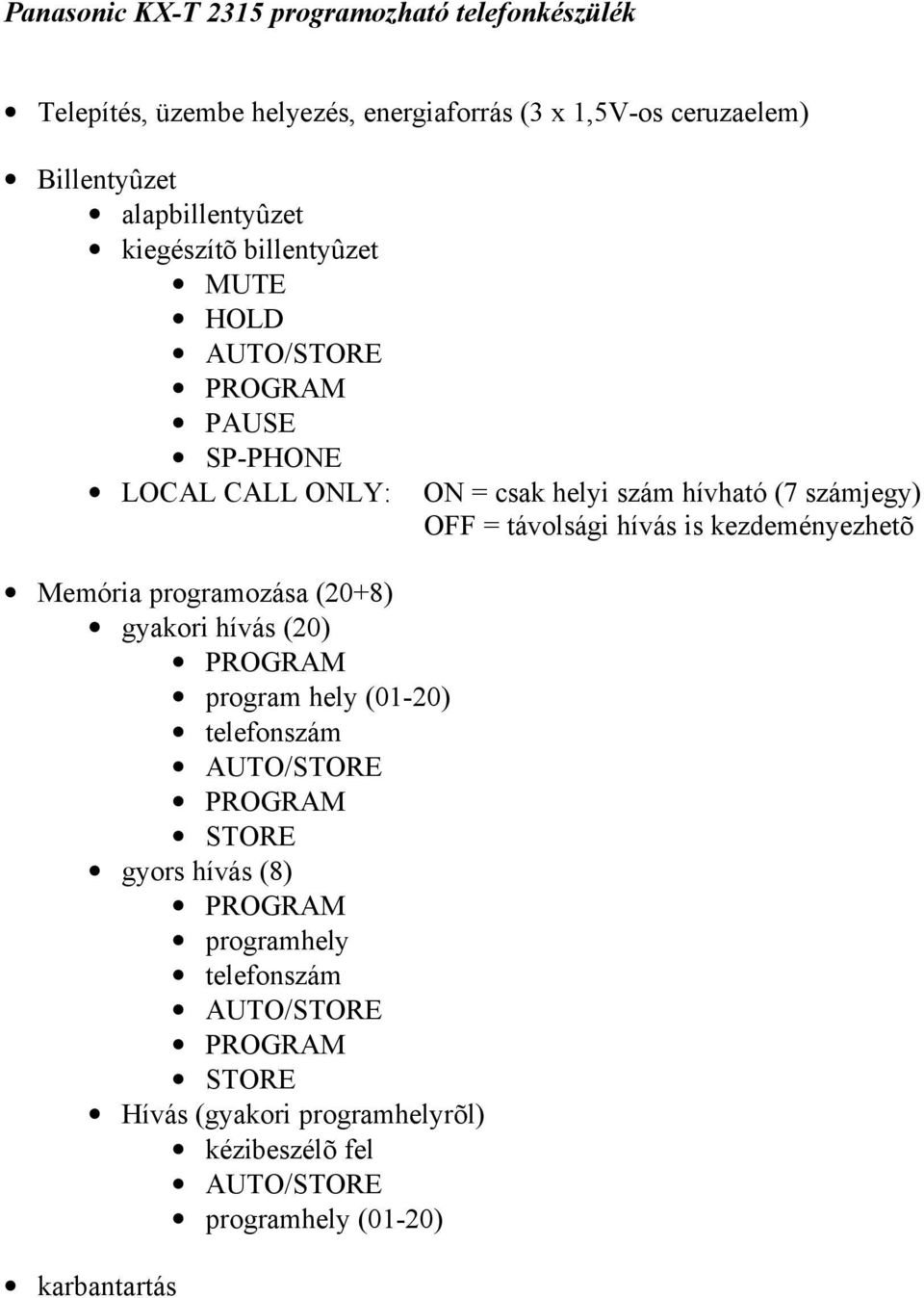 hívás is kezdeményezhetõ Memória programozása (20+8) gyakori hívás (20) PROGRAM program hely (01-20) telefonszám AUTO/STORE PROGRAM STORE gyors