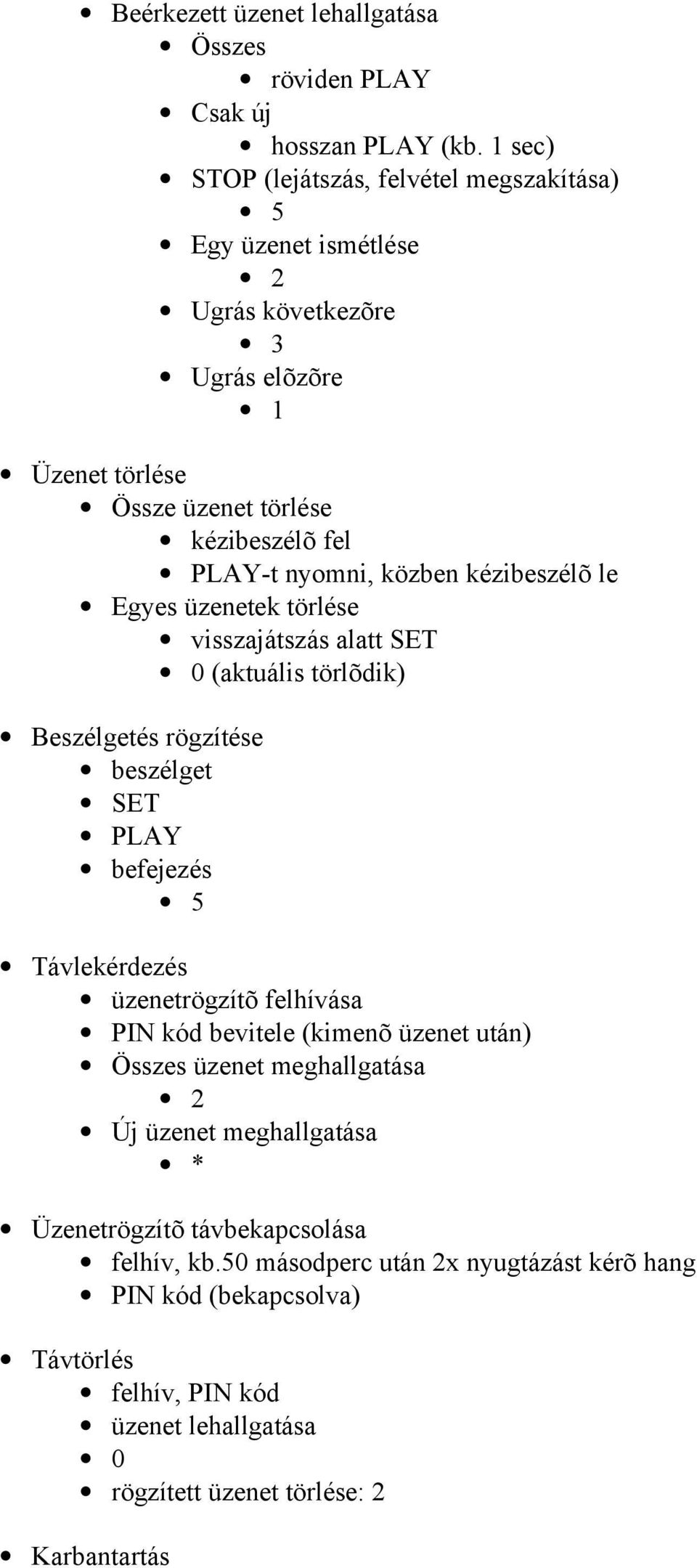 közben kézibeszélõ le Egyes üzenetek törlése visszajátszás alatt SET 0 (aktuális törlõdik) Beszélgetés rögzítése beszélget PLAY befejezés 5 Távlekérdezés üzenetrögzítõ felhívása