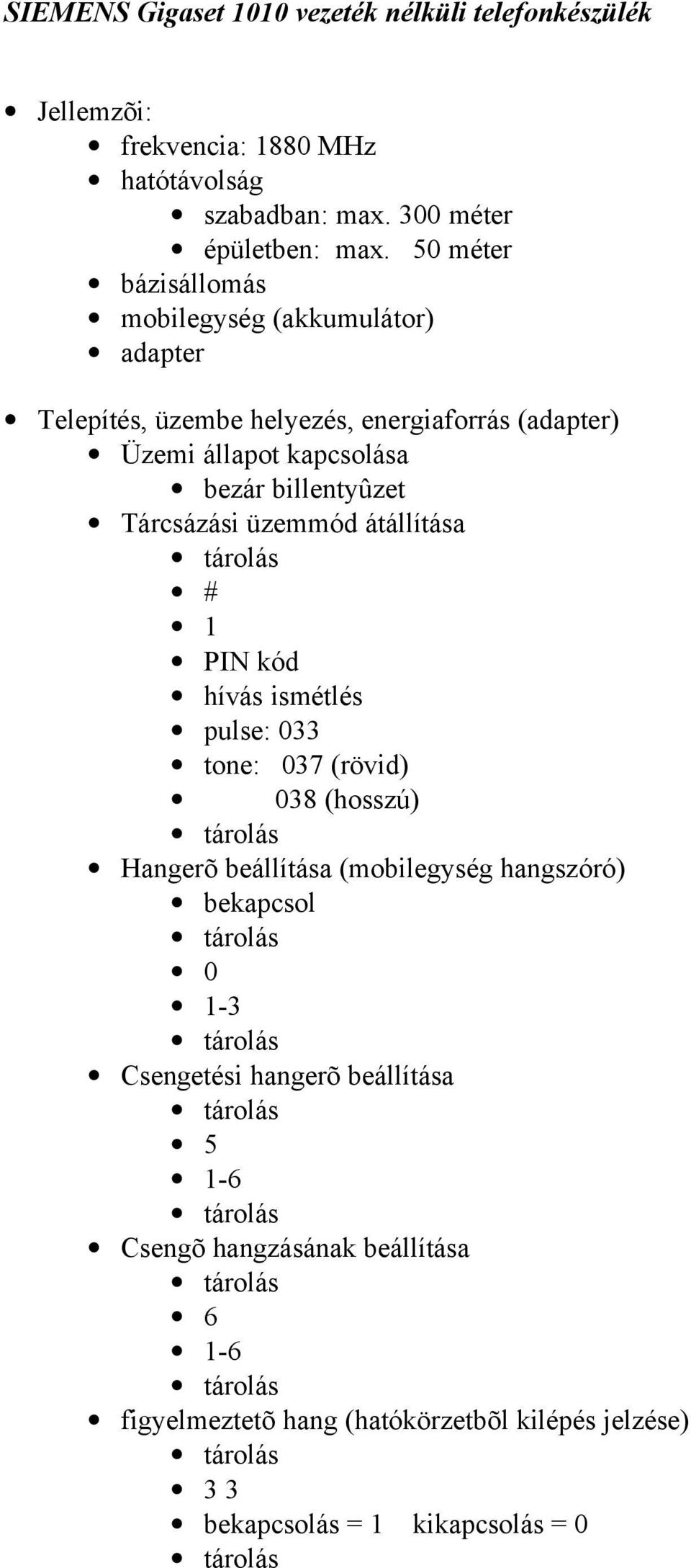 átállítása tárolás # 1 PIN kód hívás ismétlés pulse: 033 tone: 037 (rövid) 038 (hosszú) tárolás Hangerõ beállítása (mobilegység hangszóró) bekapcsol tárolás 0 1-3 tárolás