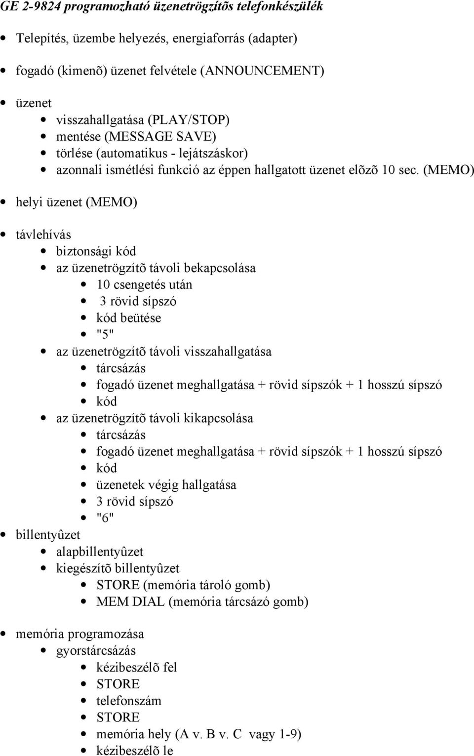 (MEMO) helyi üzenet (MEMO) távlehívás biztonsági kód az üzenetrögzítõ távoli bekapcsolása 10 csengetés után 3 rövid sípszó kód beütése "5" az üzenetrögzítõ távoli visszahallgatása tárcsázás fogadó