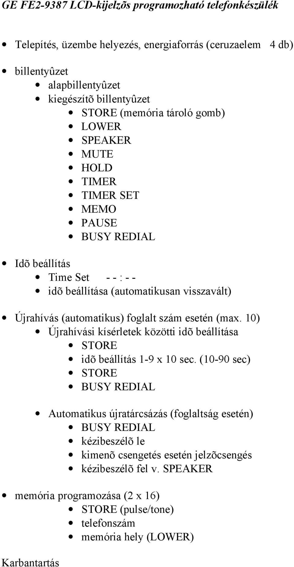 (automatikus) foglalt szám esetén (max. 10) Újrahívási kísérletek közötti idõ beállítása STORE idõ beállítás 1-9 x 10 sec.