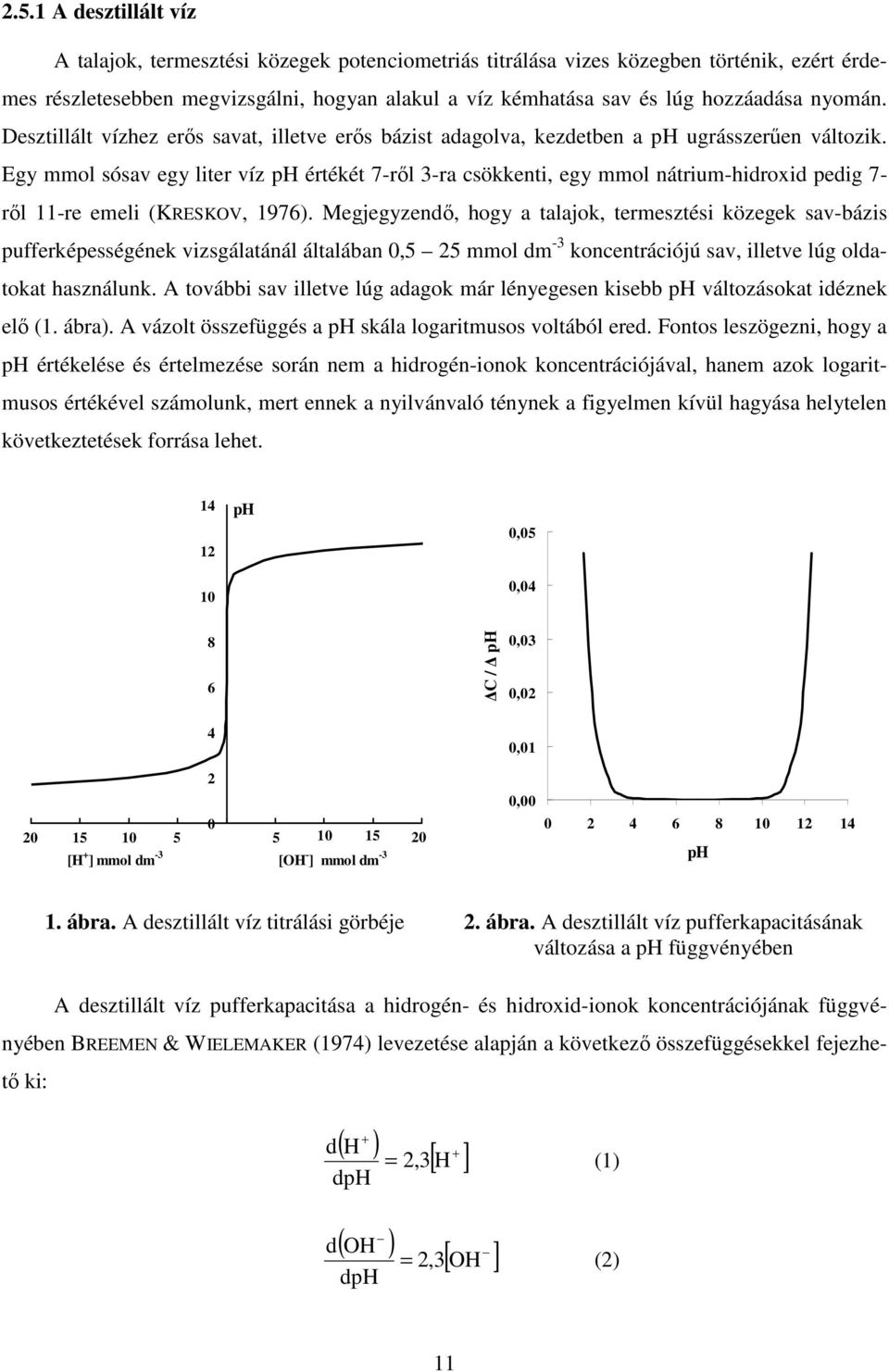 Egy mmol sósv egy liter víz értékét 7-ről 3-r csökkenti, egy mmol nátrium-hidroxid pedig 7- ről 11-re emeli (KRESKOV, 1976).