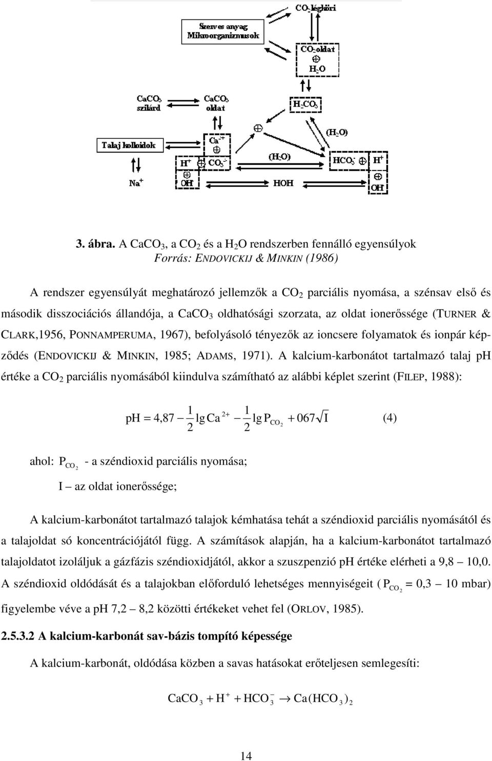 állndój, CCO 3 oldhtósági szorzt, z oldt ionerőssége (TURNER & CLARK,1956, PONNAMPERUMA, 1967), efolyásoló tényezők z ioncsere folymtok és ionpár képződés (ENDOVICKIJ & MINKIN, 1985; ADAMS, 1971).