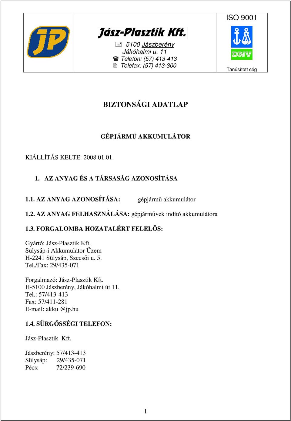 Sülysáp-i Akkumulátor Üzem H-2241 Sülysáp, Szecsıi u. 5. Tel./Fax: 29/435-071 Forgalmazó: Jász-Plasztik Kft. H-5100 Jászberény, Jákóhalmi út 11.