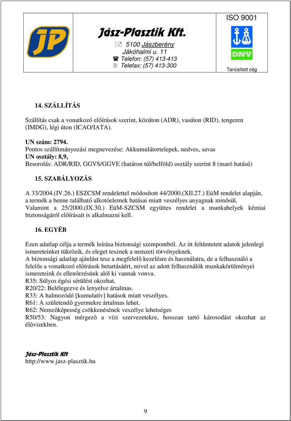 (IV.26.) ESZCSM rendelettel módosított 44/2000.(XII.27.) EüM rendelet alapján, a termék a benne található alkotóelemek hatásai miatt veszélyes anyagnak minısül. Valamint a 25/2000.(IX.30.