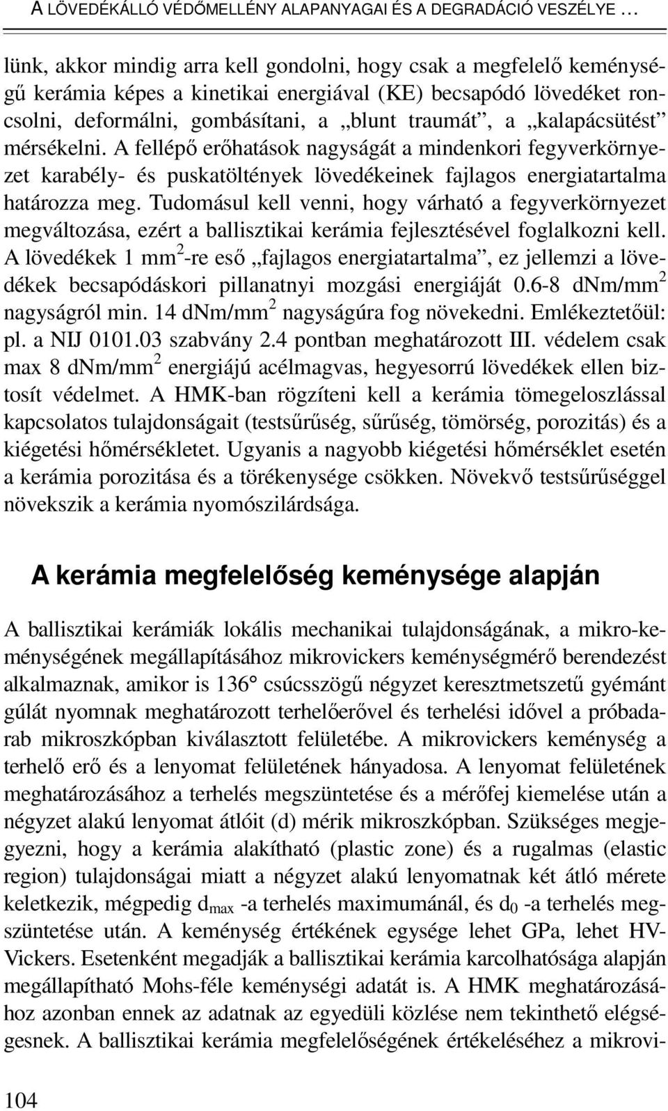 A fellépı erıhatások nagyságát a mindenkori fegyverkörnyezet karabély- és puskatöltények lövedékeinek fajlagos energiatartalma határozza meg.