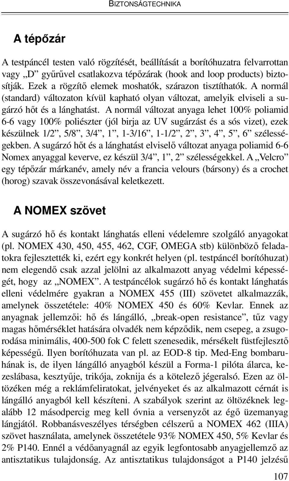 A normál változat anyaga lehet 100% poliamid 6-6 vagy 100% poliészter (jól birja az UV sugárzást és a sós vizet), ezek készülnek 1/2, 5/8, 3/4, 1, 1-3/16, 1-1/2, 2, 3, 4, 5, 6 szélességekben.