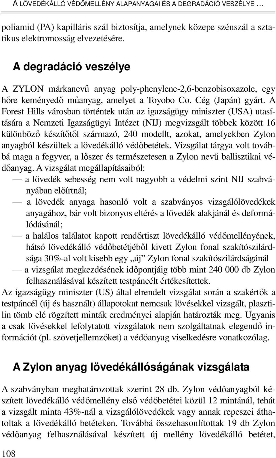 A Forest Hills városban történtek után az igazságügy miniszter (USA) utasítására a Nemzeti Igazságügyi Intézet (NIJ) megvizsgált többek között 16 különbözı készítıtıl származó, 240 modellt, azokat,