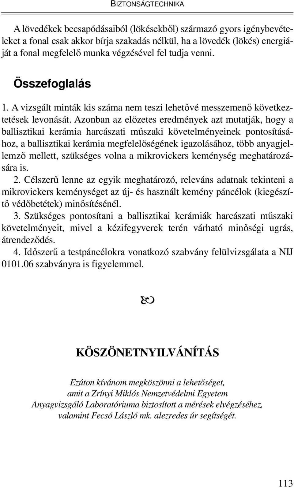 Azonban az elızetes eredmények azt mutatják, hogy a ballisztikai kerámia harcászati mőszaki követelményeinek pontosításához, a ballisztikai kerámia megfelelıségének igazolásához, több anyagjellemzı