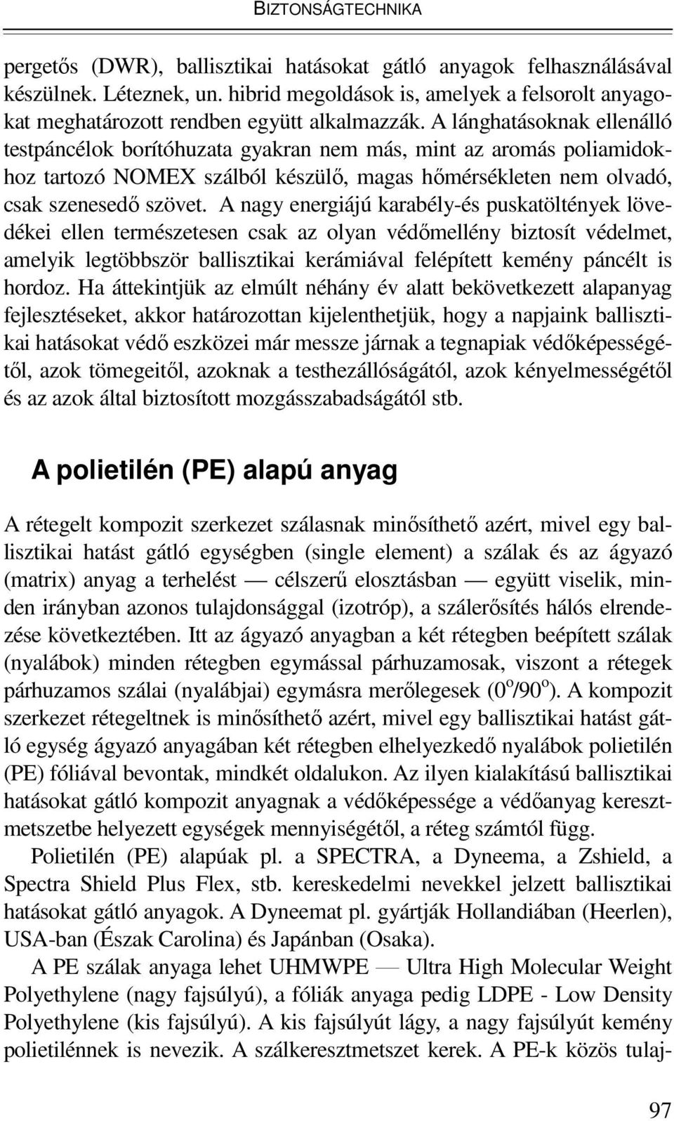 A lánghatásoknak ellenálló testpáncélok borítóhuzata gyakran nem más, mint az aromás poliamidokhoz tartozó NOMEX szálból készülı, magas hımérsékleten nem olvadó, csak szenesedı szövet.