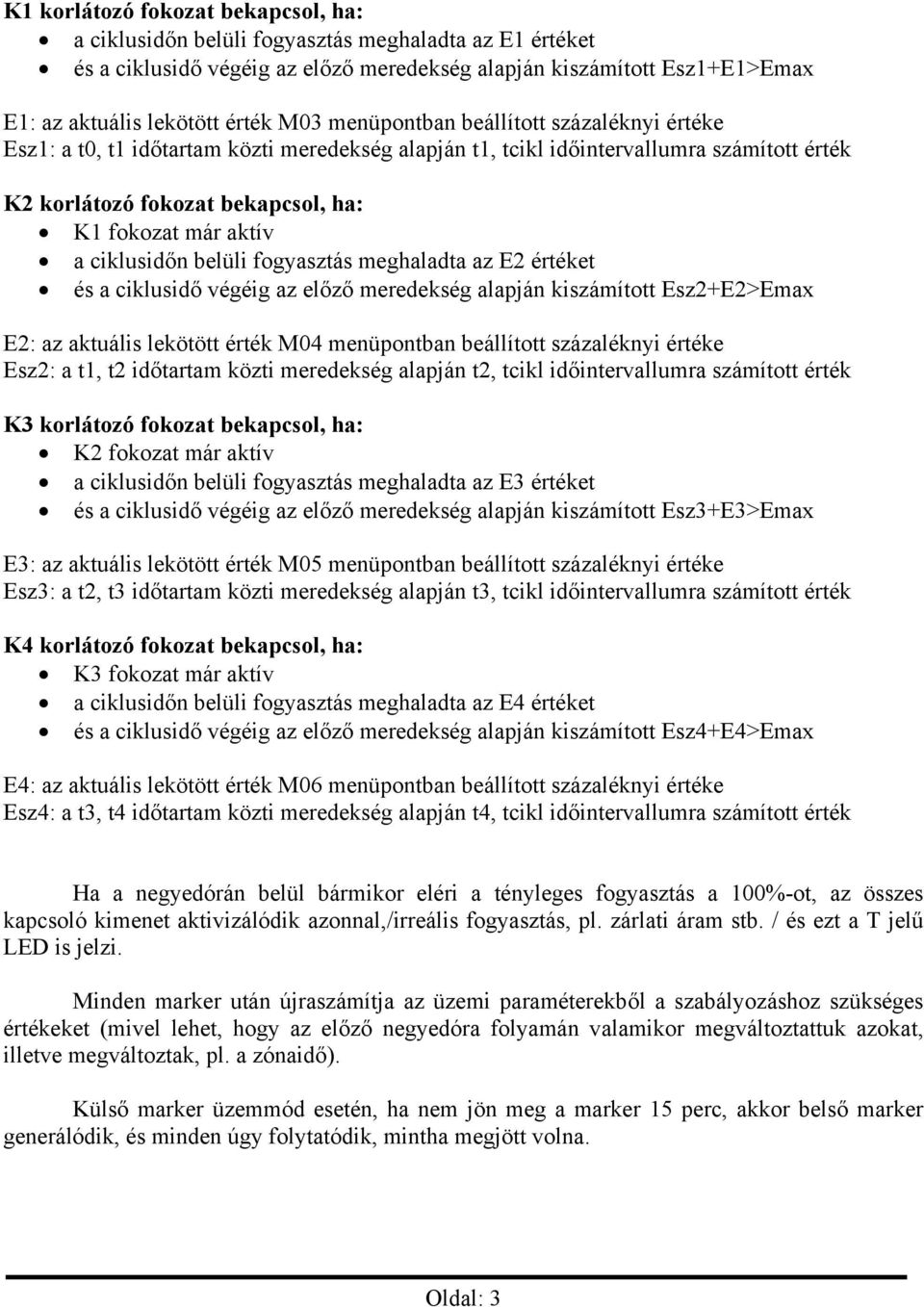 ciklusidőn belüli fogyasztás meghaladta az E2 értéket és a ciklusidő végéig az előző meredekség alapján kiszámított Esz2+E2>Emax E2: az aktuális lekötött érték M04 menüpontban beállított százaléknyi