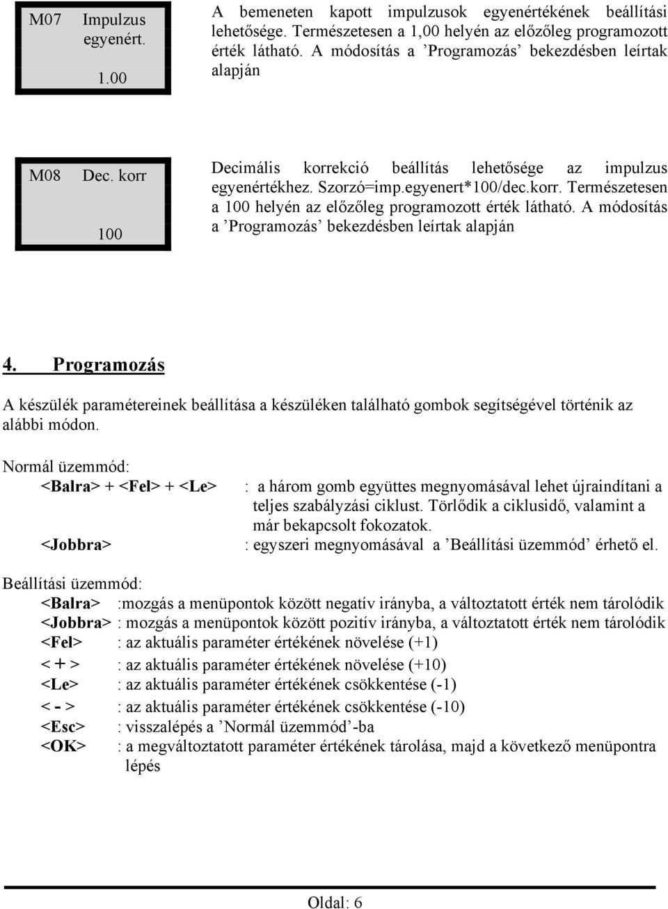 A módosítás a 4. Programozás A készülék paramétereinek beállítása a készüléken található gombok segítségével történik az alábbi módon.