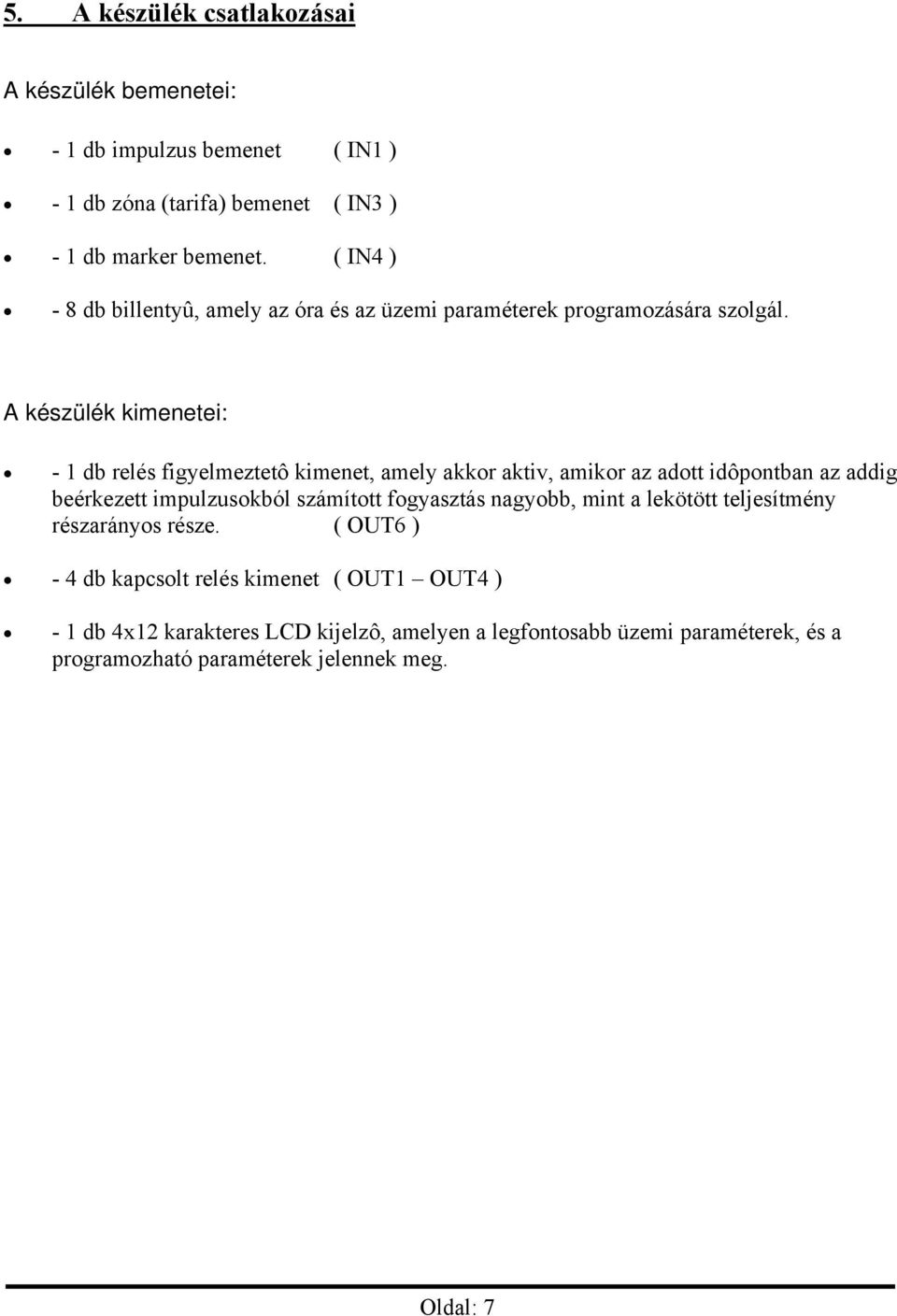 A készülék kimenetei: - 1 db relés figyelmeztetô kimenet, amely akkor aktiv, amikor az adott idôpontban az addig beérkezett impulzusokból számított