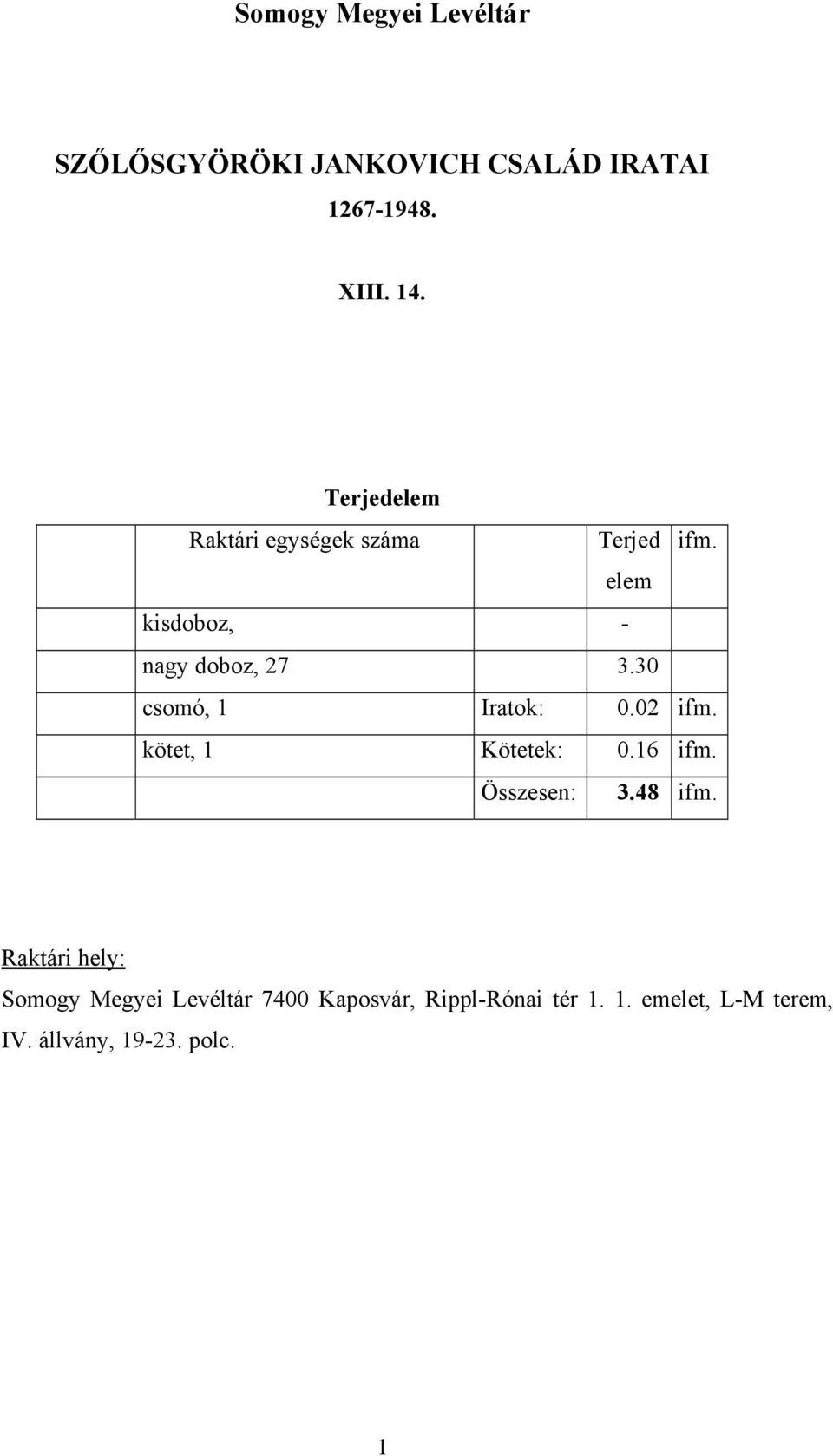 30 csomó, 1 Iratok: 0.02 ifm. kötet, 1 Kötetek: 0.16 ifm. Összesen: 3.48 ifm.