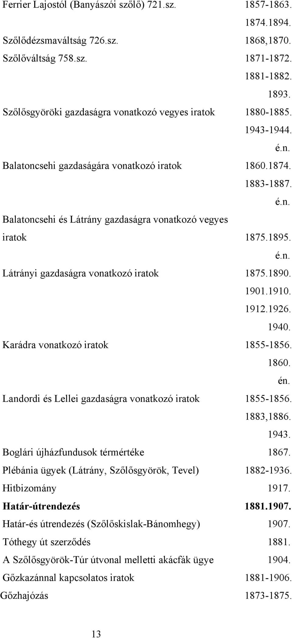 1895. Látrányi gazdaságra vonatkozó iratok 1875.1890. 1901.1910. 1912.1926. 1940. Karádra vonatkozó iratok 1855-1856. 1860. Landordi és Lellei gazdaságra vonatkozó iratok 1855-1856. 1883,1886. 1943.