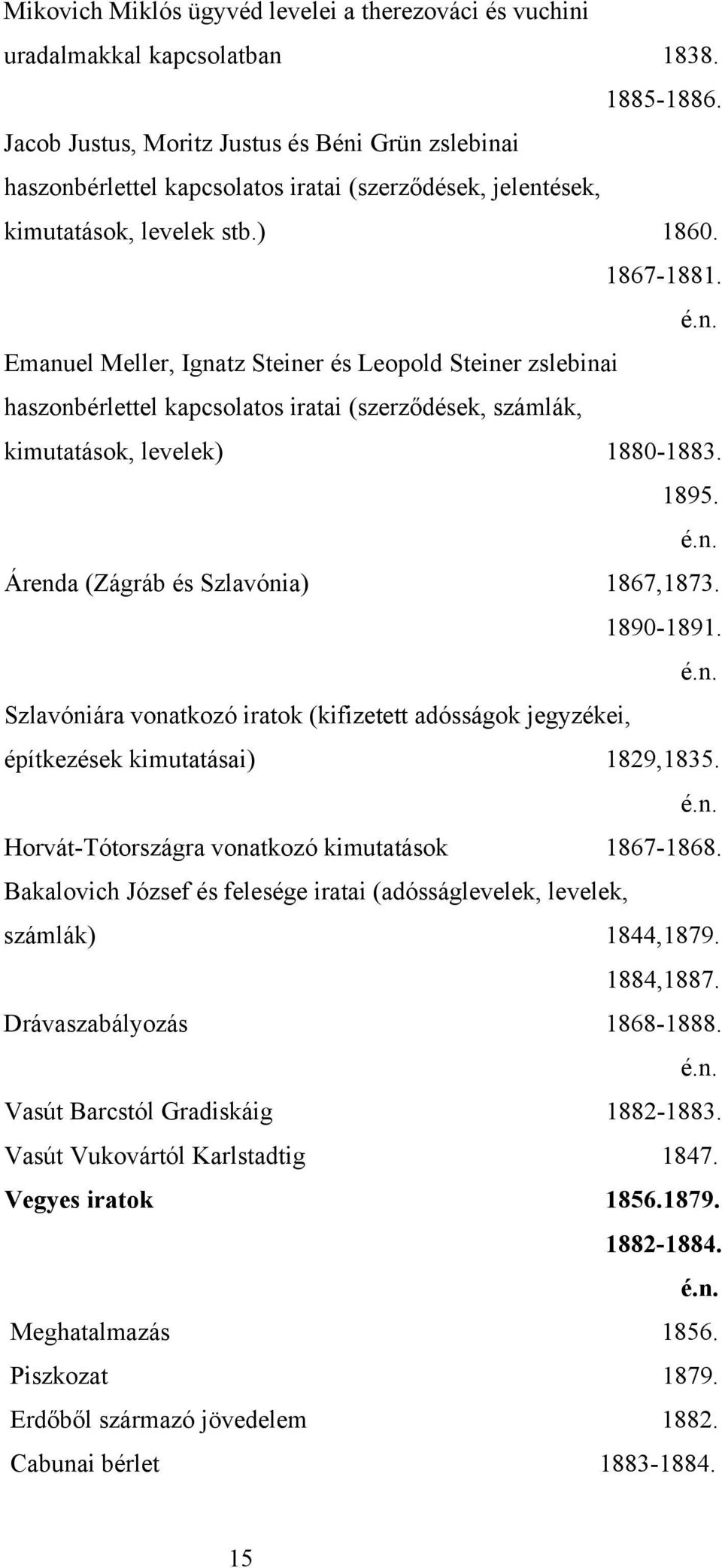 Emanuel Meller, Ignatz Steiner és Leopold Steiner zslebinai haszonbérlettel kapcsolatos iratai (szerződések, számlák, kimutatások, levelek) 1880-1883. 1895. Árenda (Zágráb és Szlavónia) 1867,1873.