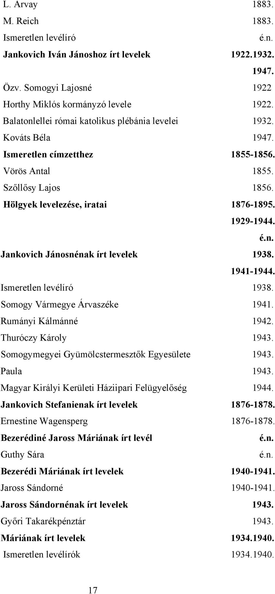 Jankovich Jánosnénak írt levelek 1938. 1941-1944. Ismeretlen levélíró 1938. Somogy Vármegye Árvaszéke 1941. Rumányi Kálmánné 1942. Thuróczy Károly 1943.