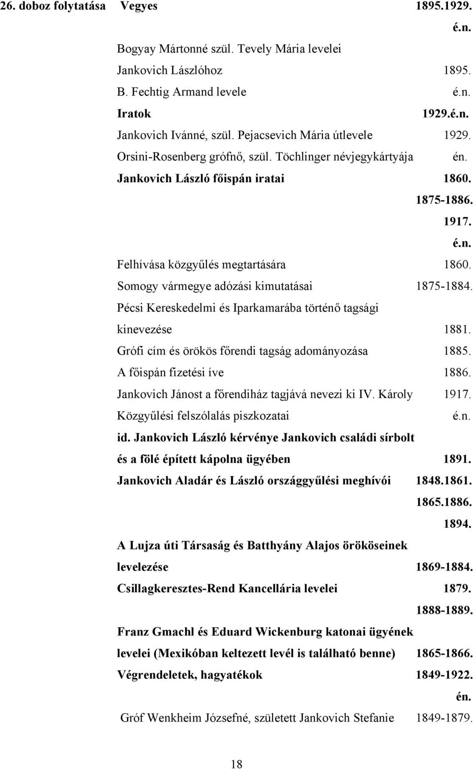 Somogy vármegye adózási kimutatásai 1875-1884. Pécsi Kereskedelmi és Iparkamarába történő tagsági kinevezése 1881. Grófi cím és örökös főrendi tagság adományozása 1885. A főispán fizetési íve 1886.