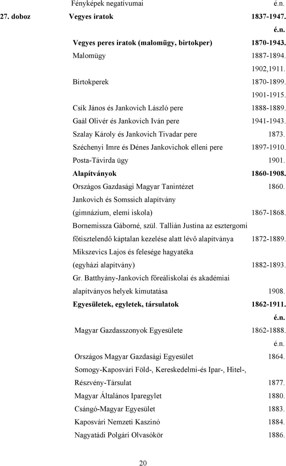 Posta-Távirda ügy 1901. Alapítványok 1860-1908. Országos Gazdasági Magyar Tanintézet 1860. Jankovich és Somssich alapítvány (gimnázium, elemi iskola) 1867-1868. Bornemissza Gáborné, szül.