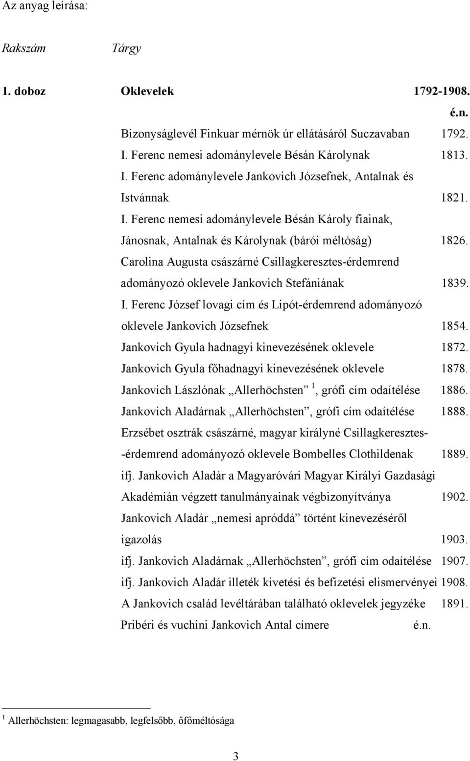 Carolina Augusta császárné Csillagkeresztes-érdemrend adományozó oklevele Jankovich Stefániának 1839. I. Ferenc József lovagi cím és Lipót-érdemrend adományozó oklevele Jankovich Józsefnek 1854.