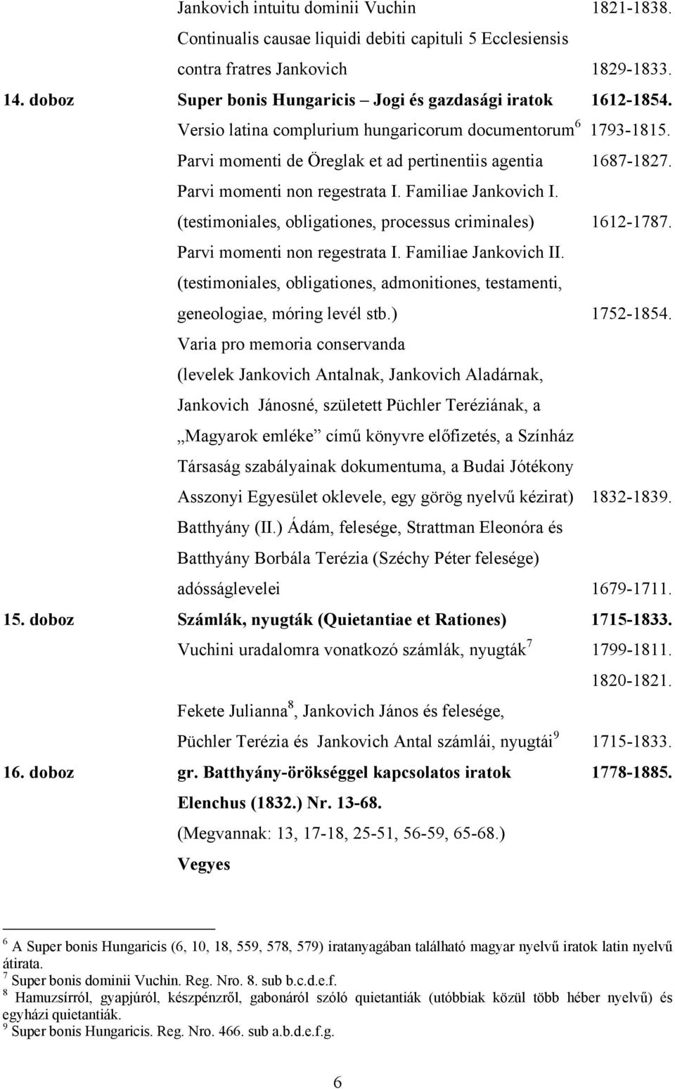 Parvi momenti non regestrata I. Familiae Jankovich I. (testimoniales, obligationes, processus criminales) 1612-1787. Parvi momenti non regestrata I. Familiae Jankovich II.