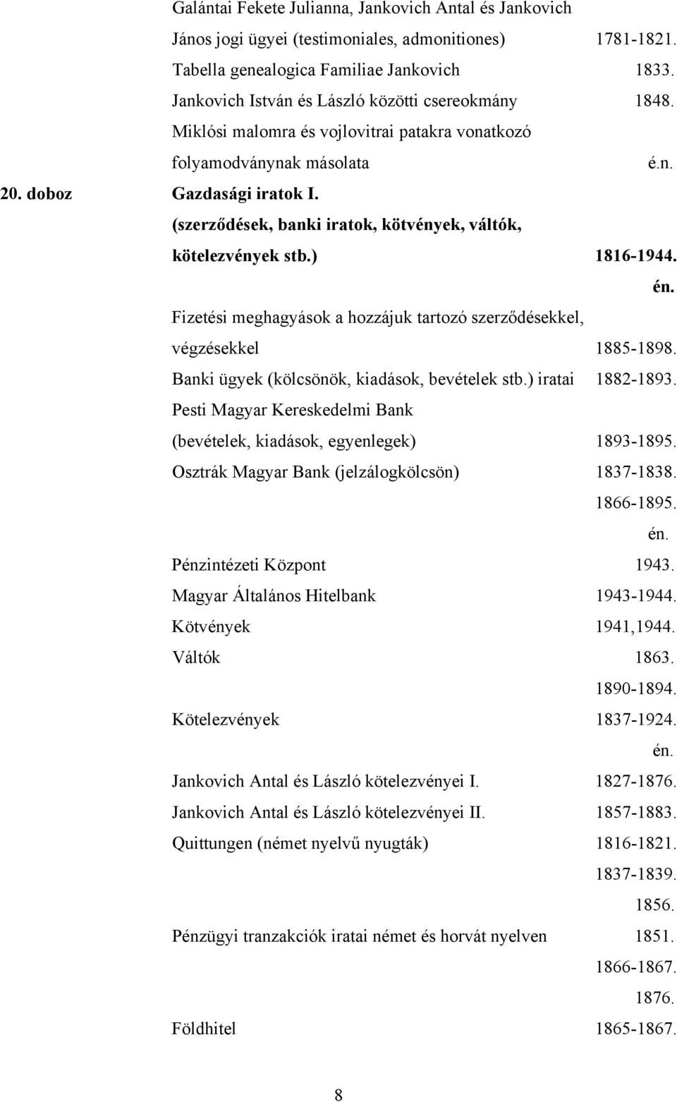 (szerződések, banki iratok, kötvények, váltók, kötelezvények stb.) 1816-1944. Fizetési meghagyások a hozzájuk tartozó szerződésekkel, végzésekkel 1885-1898.