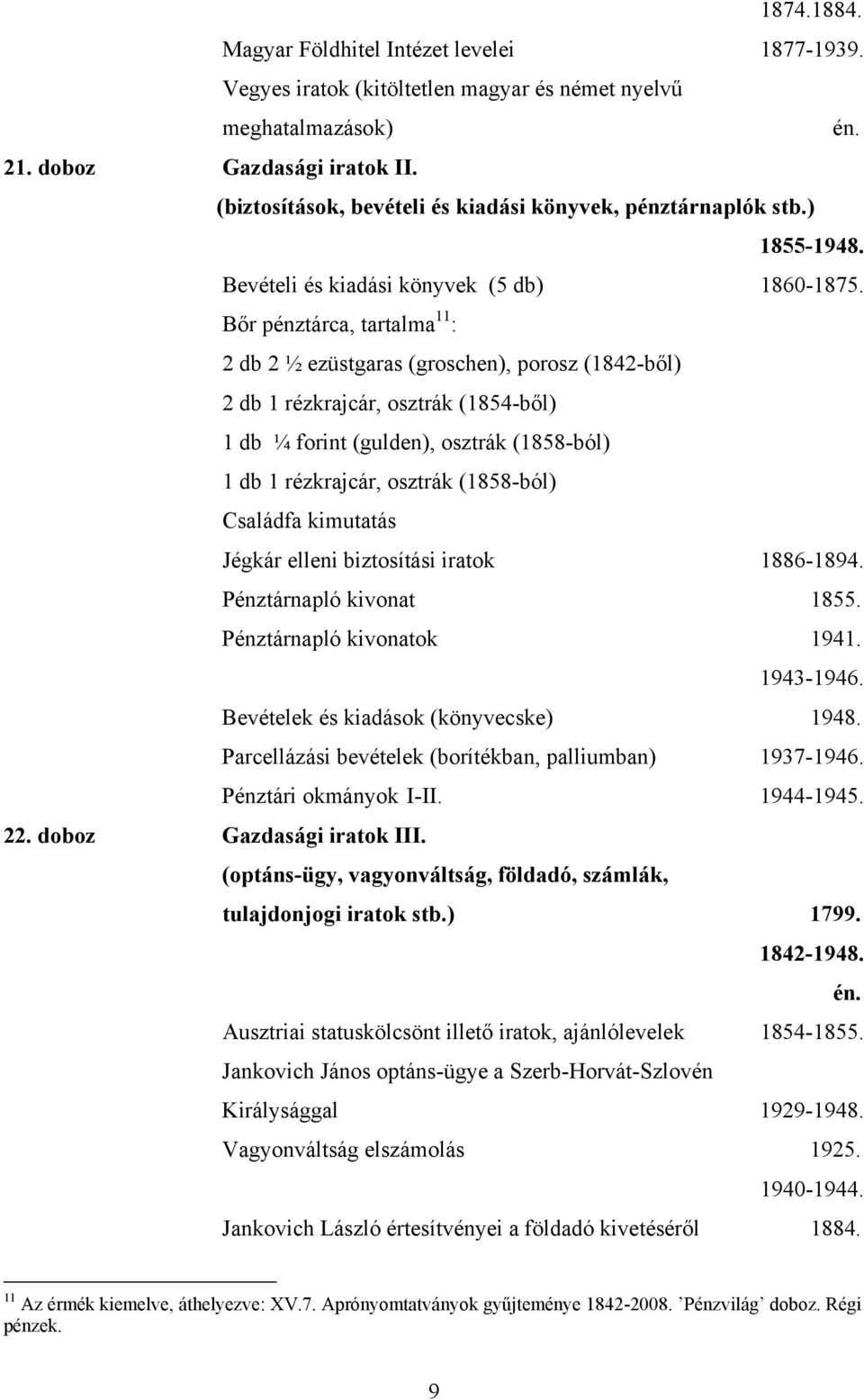 Bőr pénztárca, tartalma 11 : 2 db 2 ½ ezüstgaras (groschen), porosz (1842-ből) 2 db 1 rézkrajcár, osztrák (1854-ből) 1 db ¼ forint (gulden), osztrák (1858-ból) 1 db 1 rézkrajcár, osztrák (1858-ból)