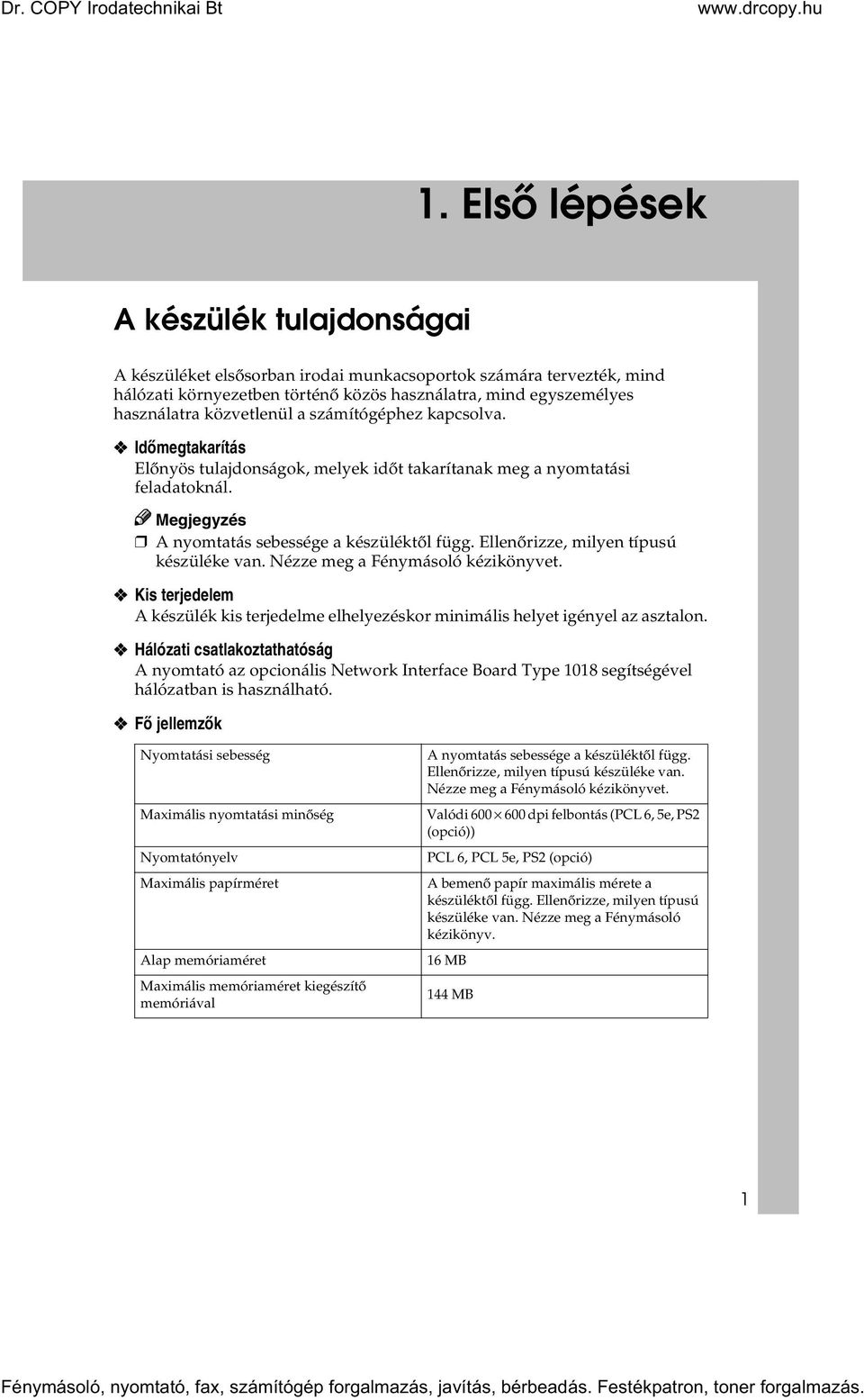 Ellenõrizze, milyen típusú készüléke van. Nézze meg a Fénymásoló kézikönyvet. Kis terjedelem A készülék kis terjedelme elhelyezéskor minimális helyet igényel az asztalon.