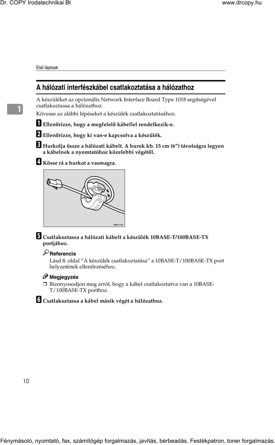 C Hurkolja össze a hálózati kábelt. A hurok kb. 15 cm (6 ) távolságra legyen a kábelnek a nyomtatóhoz közelebbi végétõl. D Kösse rá a hurkot a vasmagra.