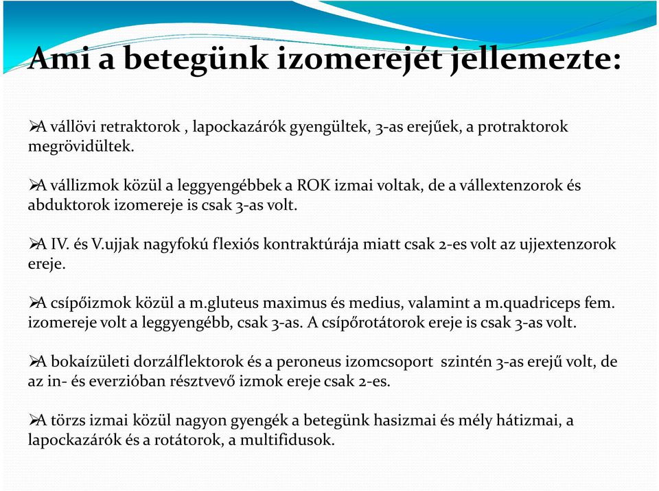 ujjak nagyfokú flexiós kontraktúrája miatt csak 2-es volt az ujjextenzorok ereje. A csípőizmok közül a m.gluteus maximus és medius, valamint a m.quadriceps fem.