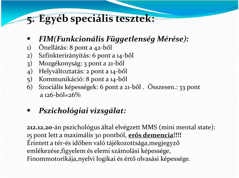 : 33 pont a 126-ból=26% Pszichológiai vizsgálat: 212.12.20-án pszichológus által elvégzett MMS (mini mental state): 15 pont lett a maximális 30 pontból, erős demencia!