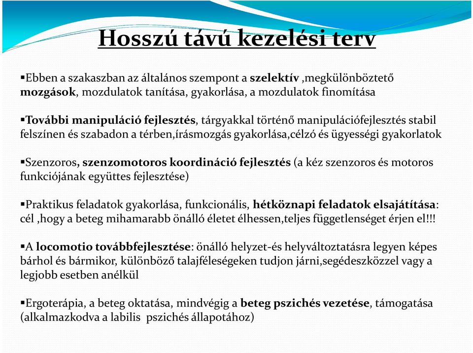 motoros funkciójának együttes fejlesztése) Praktikus feladatok gyakorlása, funkcionális, hétköznapi feladatok elsajátítása: cél,hogy a beteg mihamarabb önálló életet élhessen,teljes függetlenséget