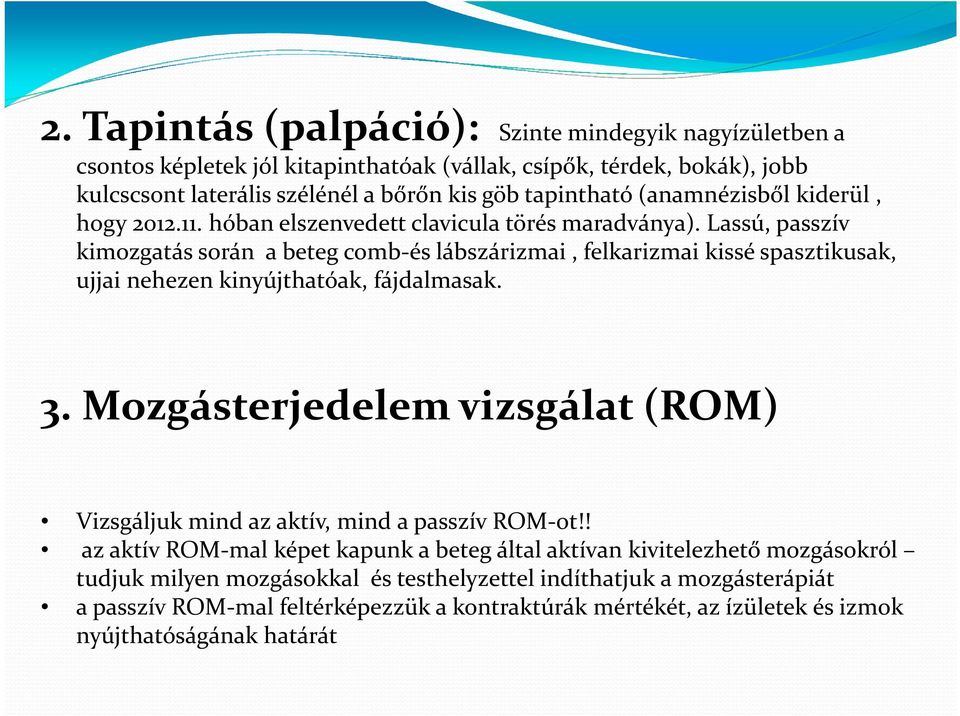 Lassú, passzív kimozgatás során a beteg comb-és lábszárizmai, felkarizmai kissé spasztikusak, ujjai nehezen kinyújthatóak, fájdalmasak. 3.