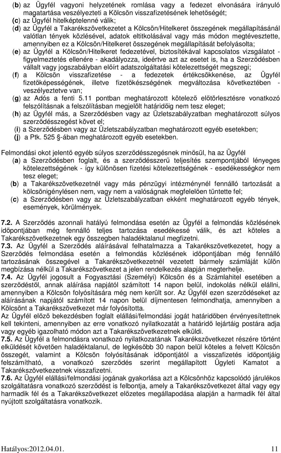 megállapítását befolyásolta; (e) az Ügyfél a Kölcsön/Hitelkeret fedezetével, biztosítékával kapcsolatos vizsgálatot - figyelmeztetés ellenére - akadályozza, ideértve azt az esetet is, ha a