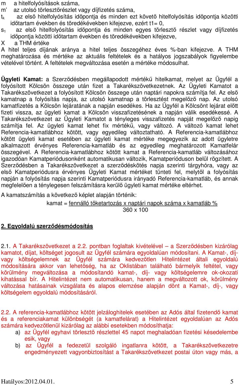 értéke A hitel teljes díjának aránya a hitel teljes összegéhez éves %-ban kifejezve. A THM meghatározása és mértéke az aktuális feltételek és a hatályos jogszabályok figyelembe vételével történt.