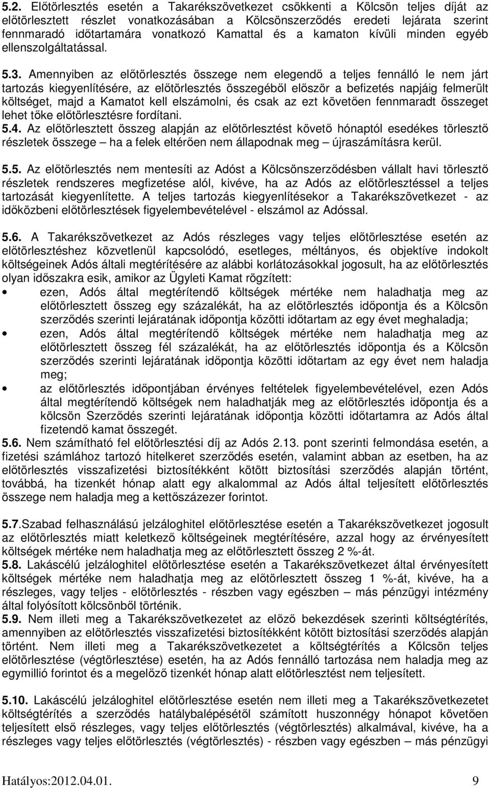 Amennyiben az előtörlesztés összege nem elegendő a teljes fennálló le nem járt tartozás kiegyenlítésére, az előtörlesztés összegéből először a befizetés napjáig felmerült költséget, majd a Kamatot