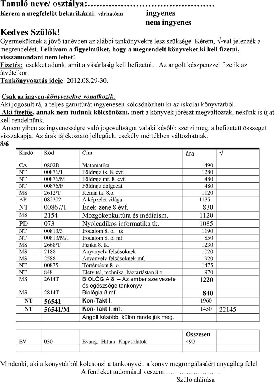 gozat 480 MS 2612/T Kémia tk. 8.o. 1120 AP 082202 A képzelet világa 1135 NT 00867/1 Ének-zene 8.évf. 830 MS 2154 Mozgóképkultúra és médiaism. 1120 PD 073 Nyolcadikos informatika tk.