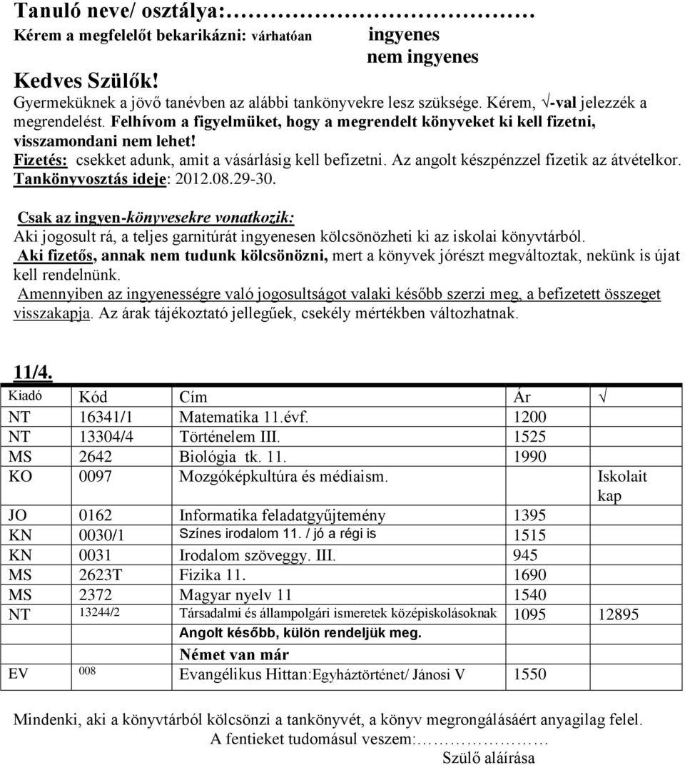 Iskolait kap JO 0162 Informatika feladatgyűjtemény 1395 KN 0030/1 Színes irodalom 11. / jó a régi is 1515 KN 0031 Irodalom szöveggy. III. 945 MS 2623T Fizika 11.