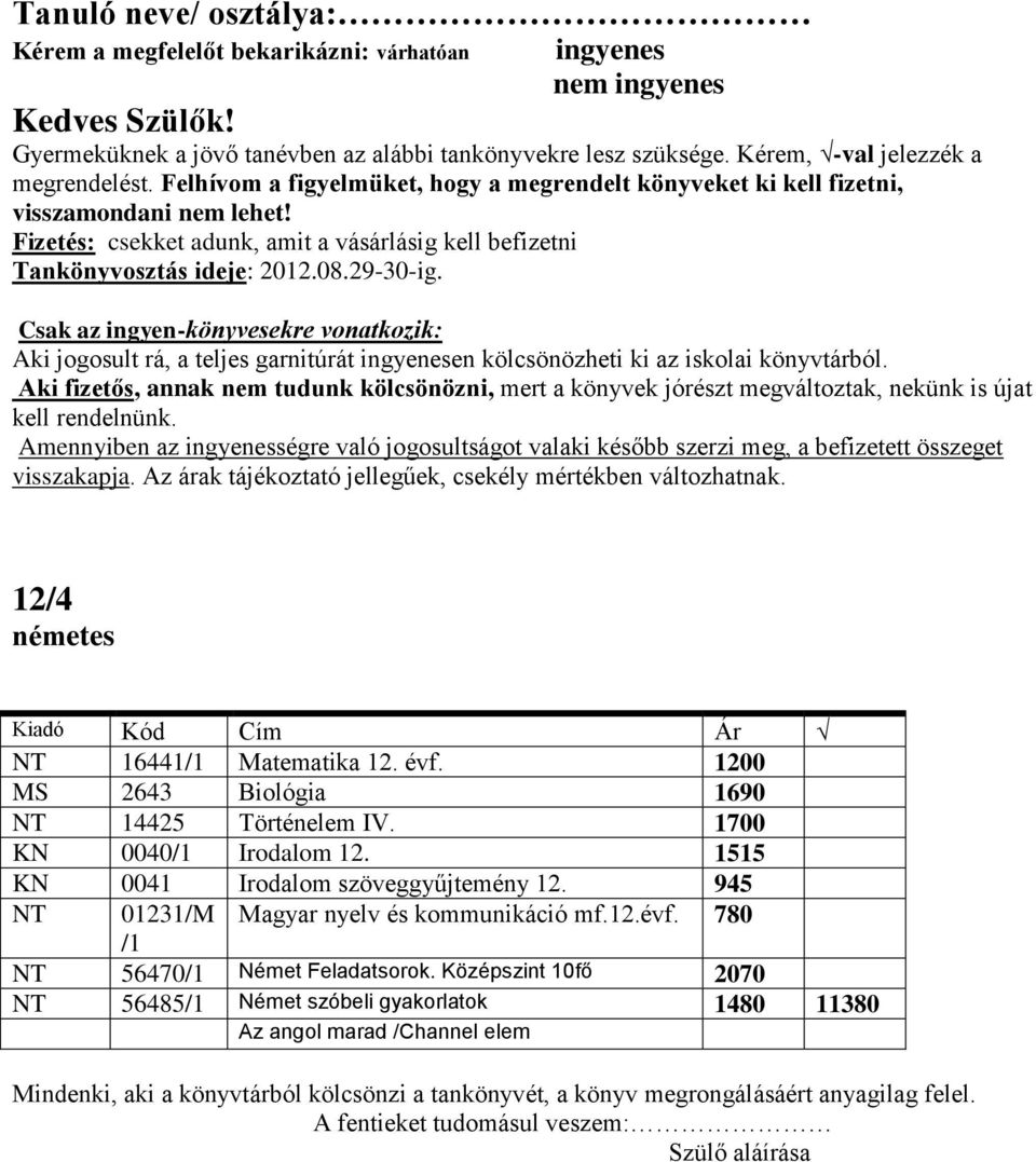 1700 KN 0040/1 Irodalom 12. 1515 KN 0041 Irodalom szöveggyűjtemény 12. 945 NT 01231/M Magyar nyelv és kommunikáció mf.