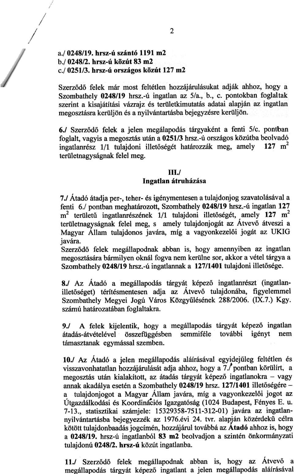 / Átadó átadja per-, teher- és igénymentesen a tulajdonjog szavatolásával a fenti 6./ pontban meghatározott, Szombathely 0248/19 hrsz.-ú ingatlan 127 m2 területû ingatlanrészének 1.