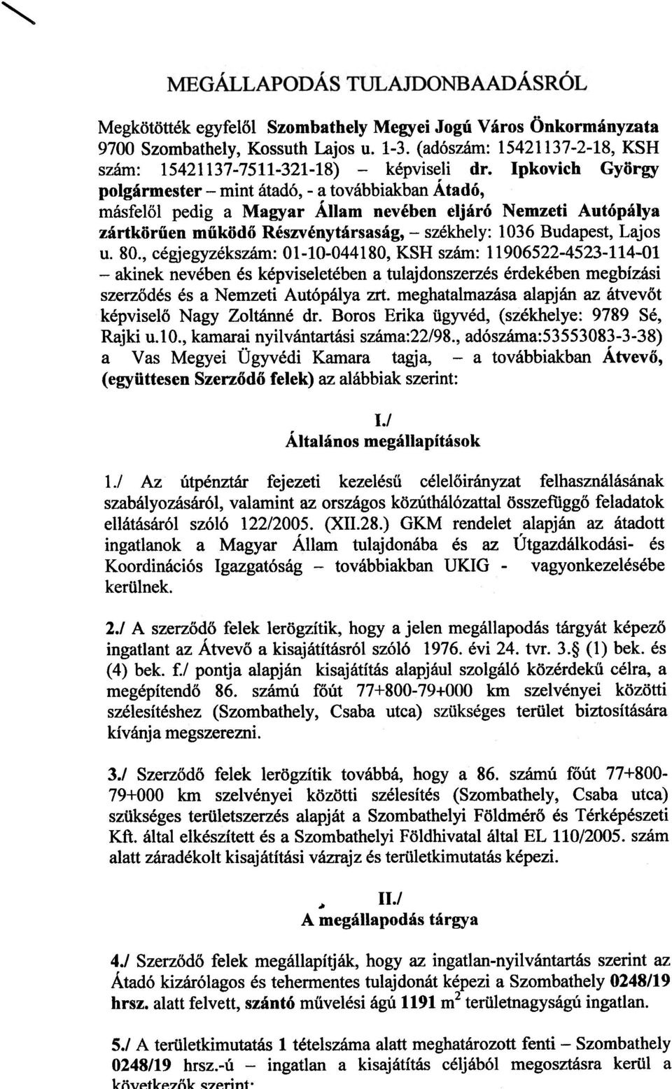 u. 80., cégjegyzékszám: O 1-10-044180, KSH szám: 11906522-4523-114-01 - akinek nevében és képviseletében a tulajdonszerzés érdekében megbízási szerzõdés és a Nemzeti Autópálya zrt.