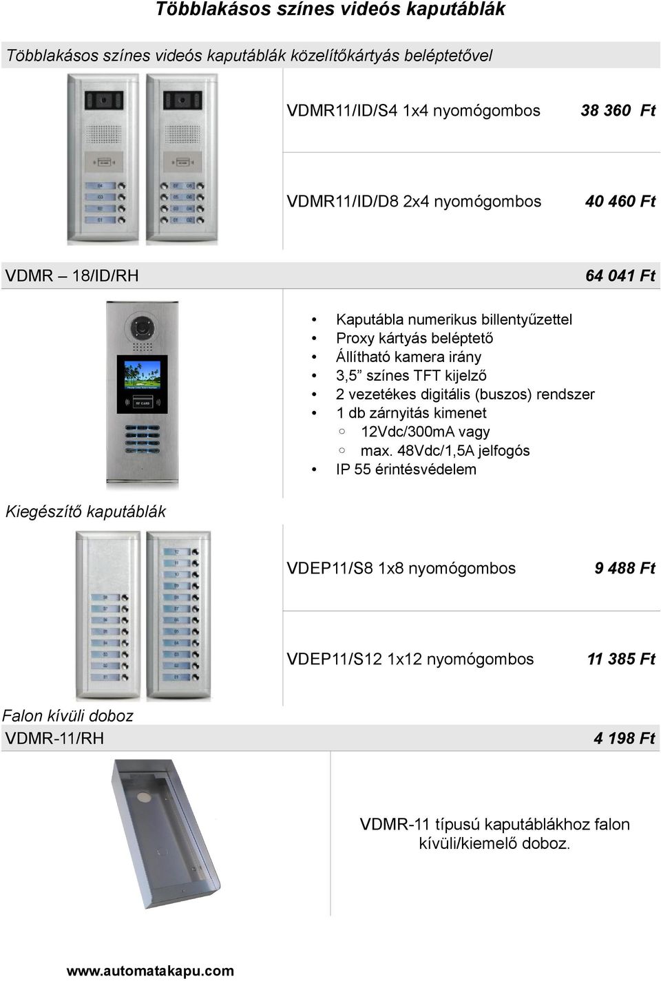 Állítható kamera irány 3,5 színes TFT kijelző 1 db zárnyitás kimenet vagy IP 55 érintésvédelem Kiegészítő kaputáblák VDEP11/S8 1x8