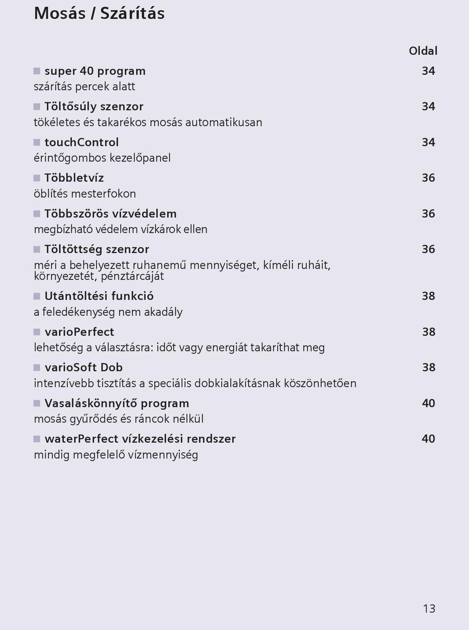 környezetét, pénztárcáját Utántöltési funkció 38 a feledékenység nem akadály varioperfect 38 lehetőség a választásra: időt vagy energiát takaríthat meg variosoft Dob 38