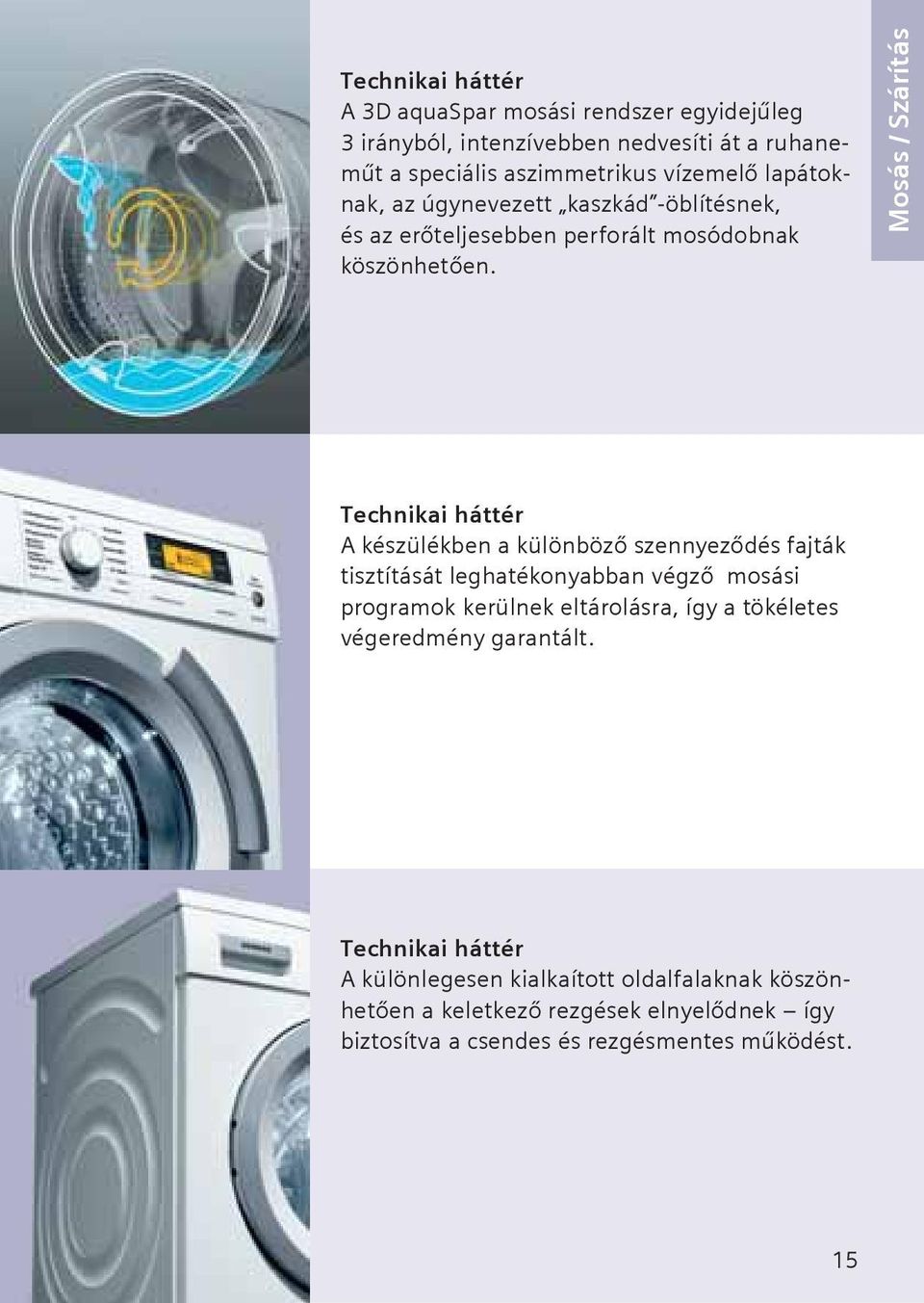 Mosás / Szárítás A készülékben a különböző szennyeződés fajták tisztítását leghatékonyabban végző mosási programok kerülnek eltárolásra,