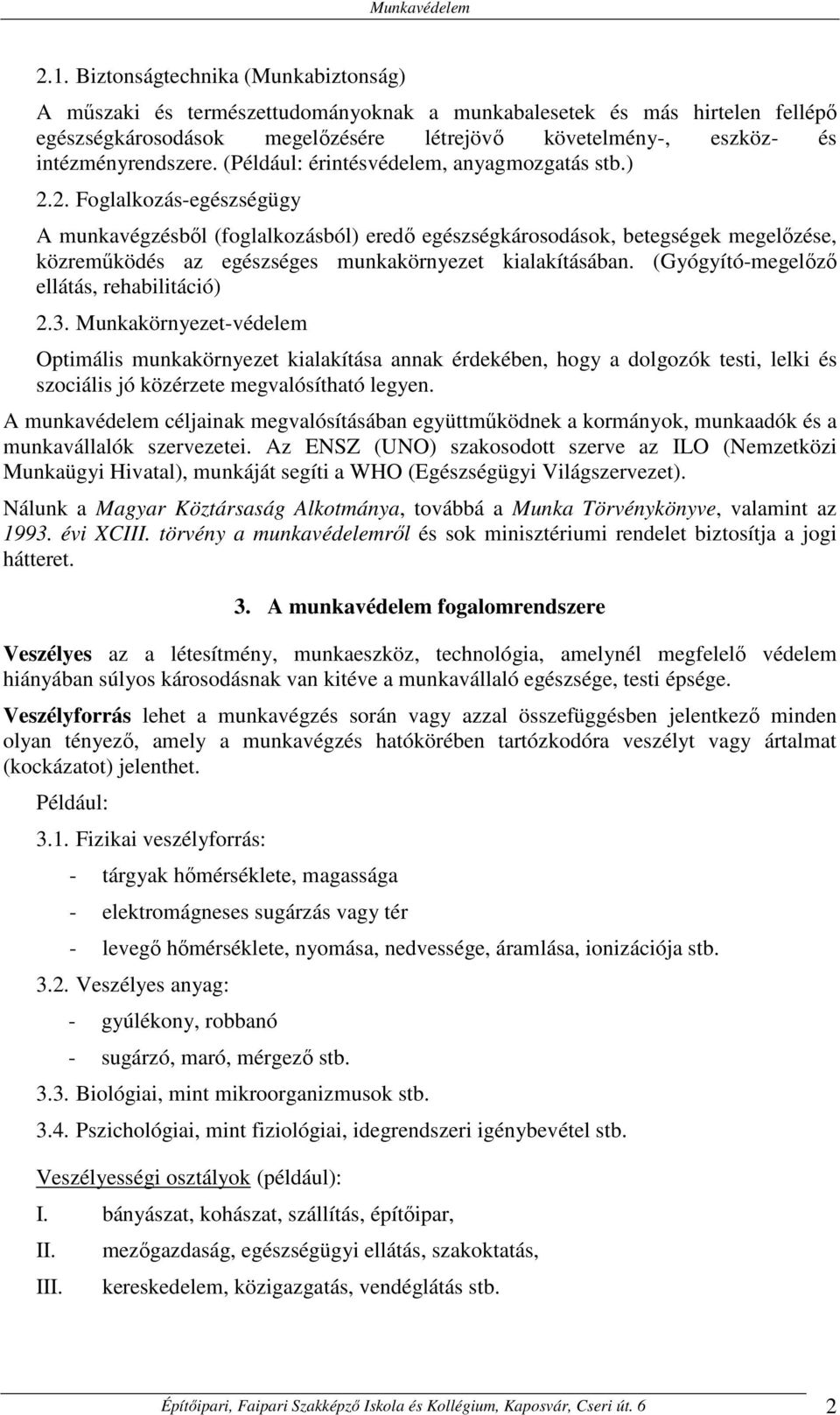 2. Foglalkozás-egészségügy A munkavégzésből (foglalkozásból) eredő egészségkárosodások, betegségek megelőzése, közreműködés az egészséges munkakörnyezet kialakításában.