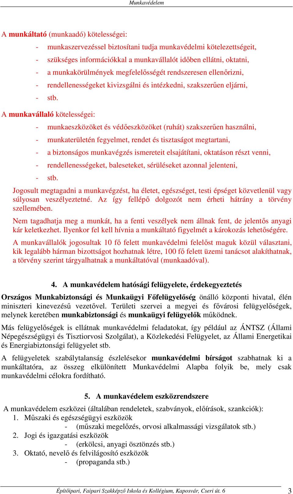 A munkavállaló kötelességei: - munkaeszközöket és védőeszközöket (ruhát) szakszerűen használni, - munkaterületén fegyelmet, rendet és tisztaságot megtartani, - a biztonságos munkavégzés ismereteit